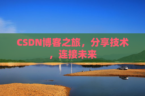 CSDN博客之旅，分享技术，连接未来